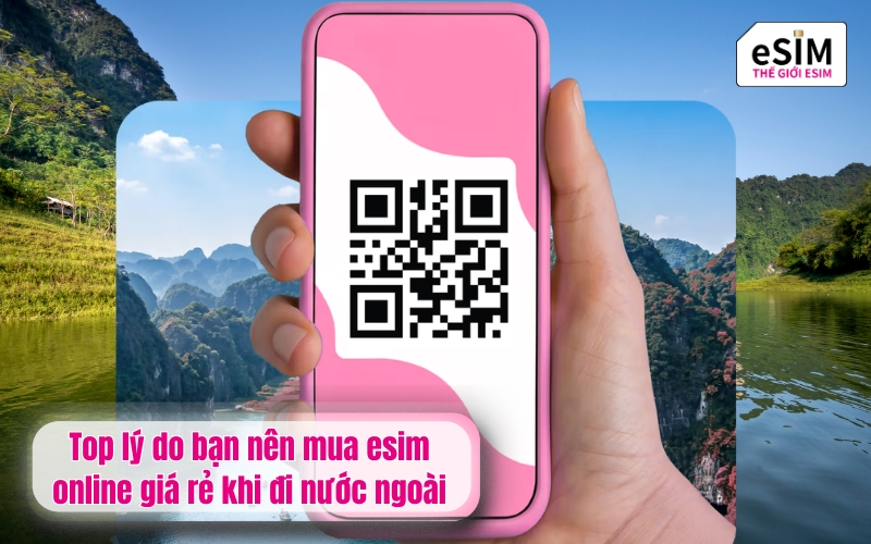 Top lý do bạn nên mua esim online giá rẻ khi đi nước ngoài